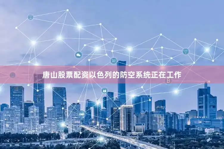唐山股票配资以色列的防空系统正在工作