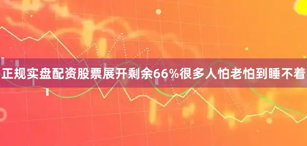 正规实盘配资股票展开剩余66%很多人怕老怕到睡不着