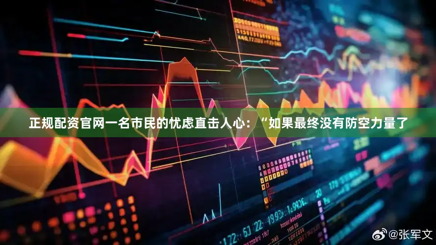 正规配资官网一名市民的忧虑直击人心：“如果最终没有防空力量了