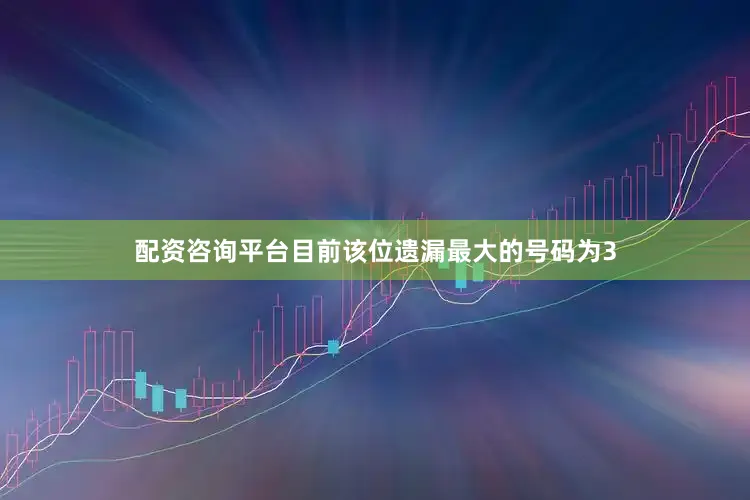 配资咨询平台目前该位遗漏最大的号码为3