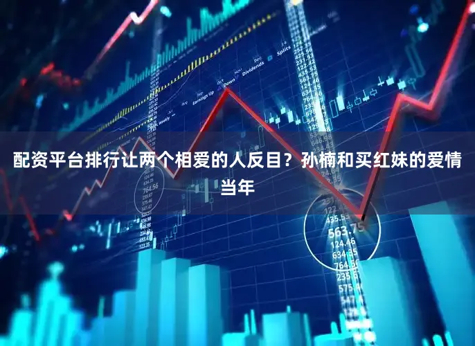 配资平台排行让两个相爱的人反目？孙楠和买红妹的爱情当年