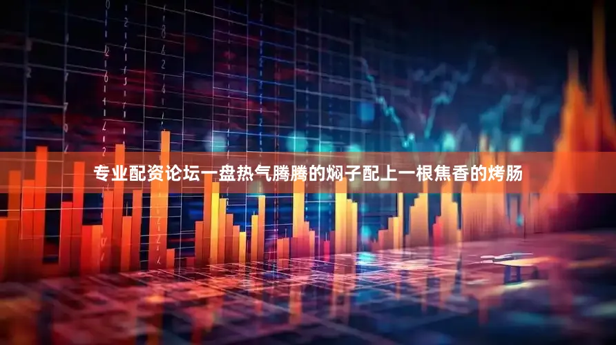专业配资论坛一盘热气腾腾的焖子配上一根焦香的烤肠