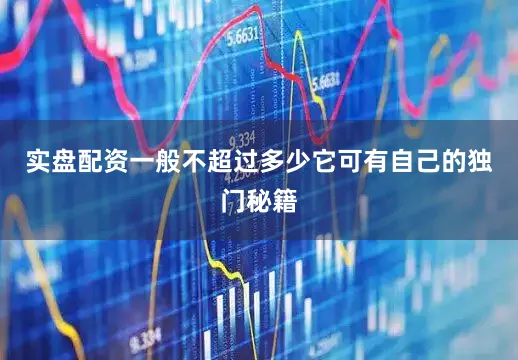 实盘配资一般不超过多少它可有自己的独门秘籍