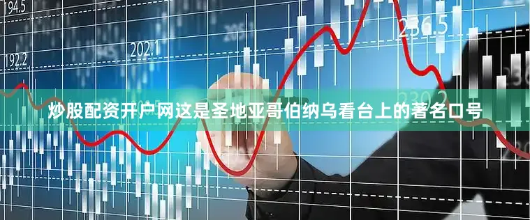 炒股配资开户网这是圣地亚哥伯纳乌看台上的著名口号