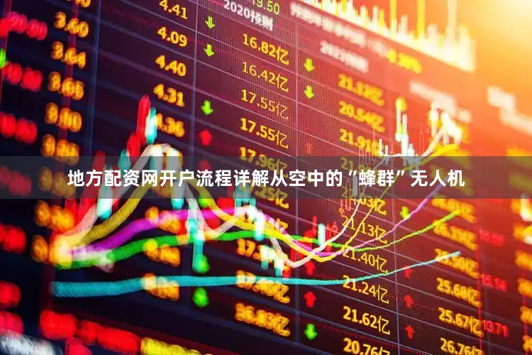 地方配资网开户流程详解从空中的“蜂群”无人机